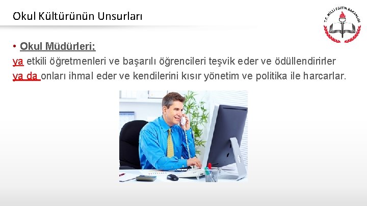 Okul Kültürünün Unsurları • Okul Müdürleri; ya etkili öğretmenleri ve başarılı öğrencileri teşvik eder