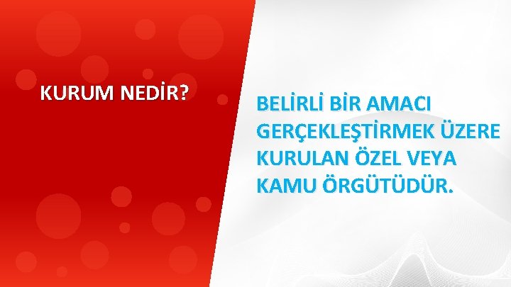 KURUM NEDİR? BELİRLİ BİR AMACI GERÇEKLEŞTİRMEK ÜZERE KURULAN ÖZEL VEYA KAMU ÖRGÜTÜDÜR. 