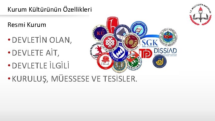 Kurum Kültürünün Özellikleri Resmi Kurum • DEVLETİN OLAN, • DEVLETE AİT, • DEVLETLE İLGİLİ