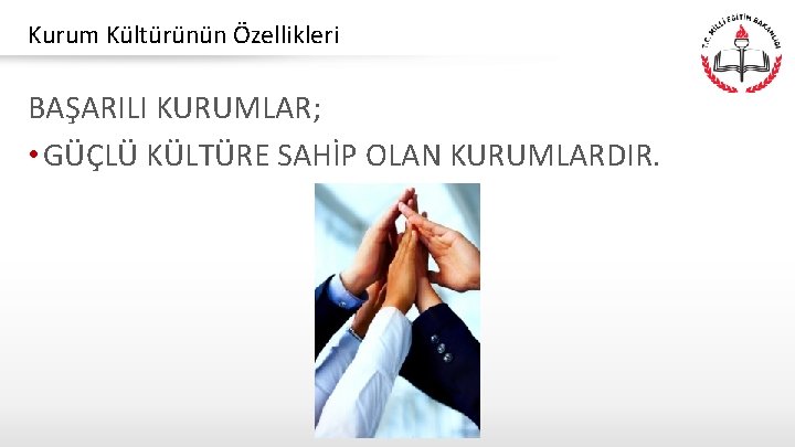 Kurum Kültürünün Özellikleri BAŞARILI KURUMLAR; • GÜÇLÜ KÜLTÜRE SAHİP OLAN KURUMLARDIR. 