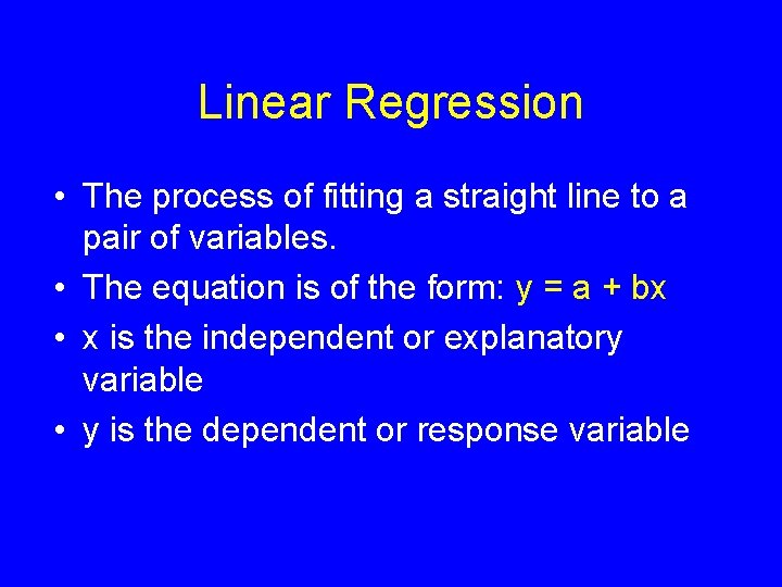 Linear Regression • The process of fitting a straight line to a pair of