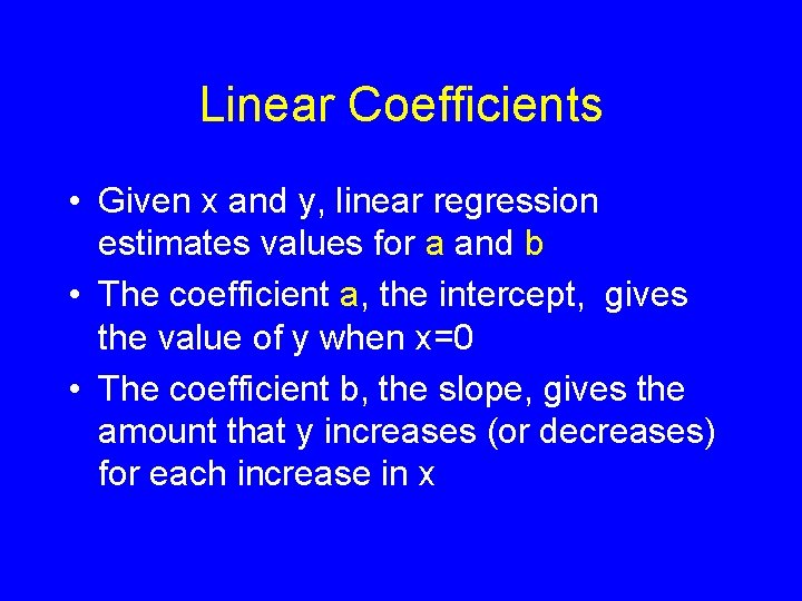 Linear Coefficients • Given x and y, linear regression estimates values for a and