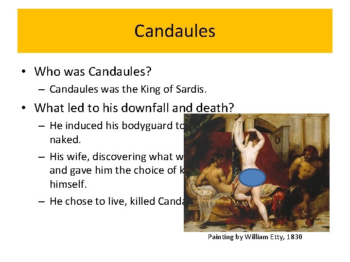 Candaules • Who was Candaules? – Candaules was the King of Sardis. • What