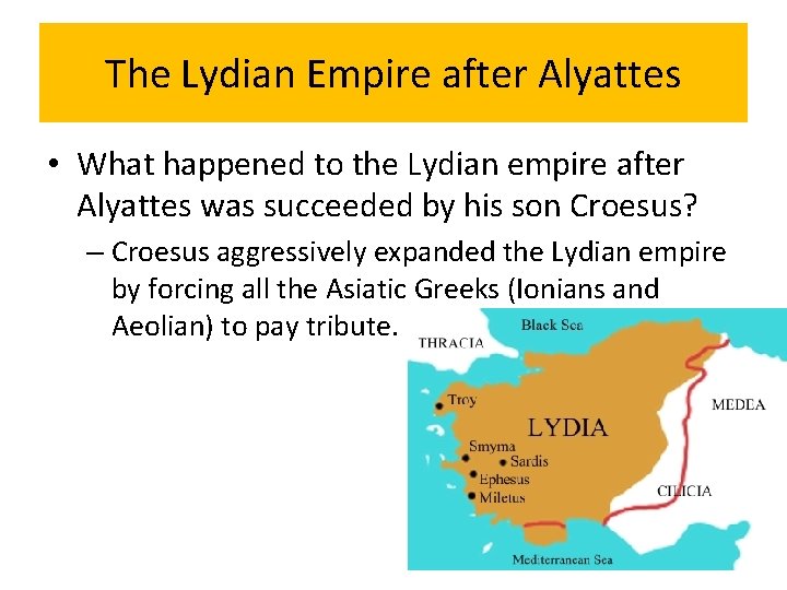 The Lydian Empire after Alyattes • What happened to the Lydian empire after Alyattes