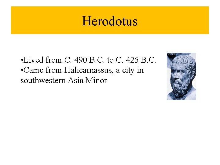 Herodotus • Lived from C. 490 B. C. to C. 425 B. C. •