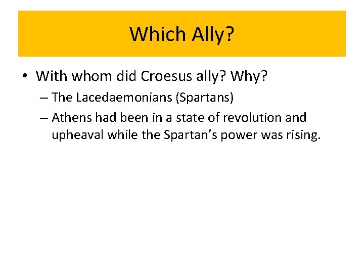 Which Ally? • With whom did Croesus ally? Why? – The Lacedaemonians (Spartans) –