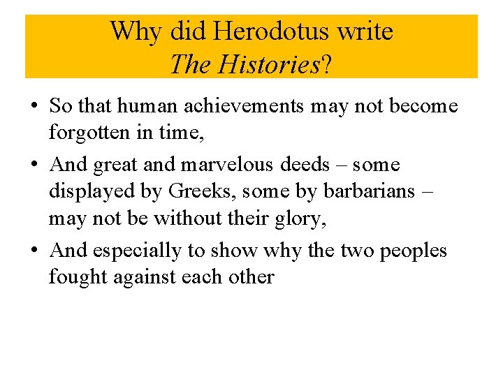 Why did Herodotus write The Histories? • So that human achievements may not become