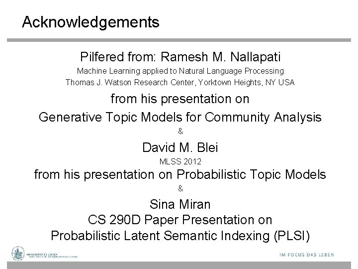 Acknowledgements Pilfered from: Ramesh M. Nallapati Machine Learning applied to Natural Language Processing Thomas