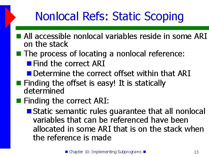 Nonlocal Refs: Static Scoping All accessible nonlocal variables reside in some ARI on the