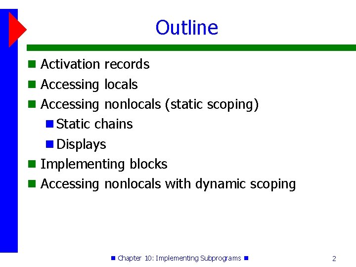 Outline Activation records Accessing locals Accessing nonlocals (static scoping) Static chains Displays Implementing blocks