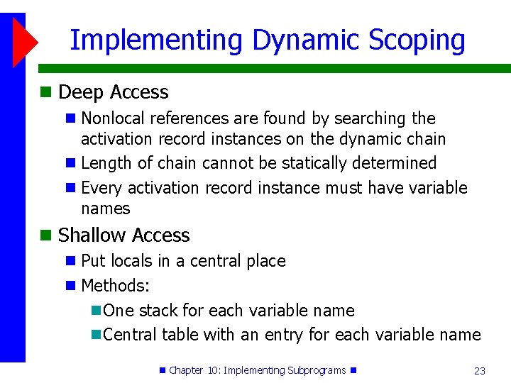 Implementing Dynamic Scoping Deep Access Nonlocal references are found by searching the activation record