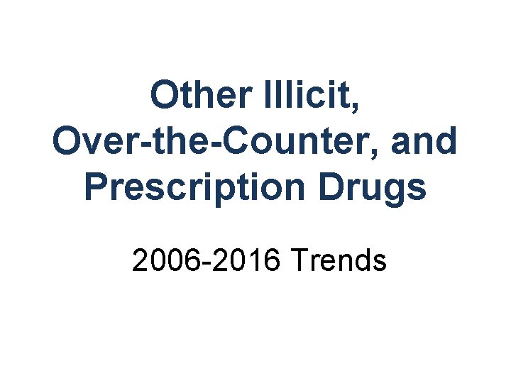 Other Illicit, Over-the-Counter, and Prescription Drugs 2006 -2016 Trends 