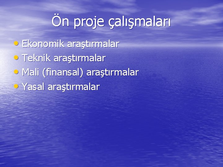 Ön proje çalışmaları • Ekonomik araştırmalar • Teknik araştırmalar • Mali (finansal) araştırmalar •
