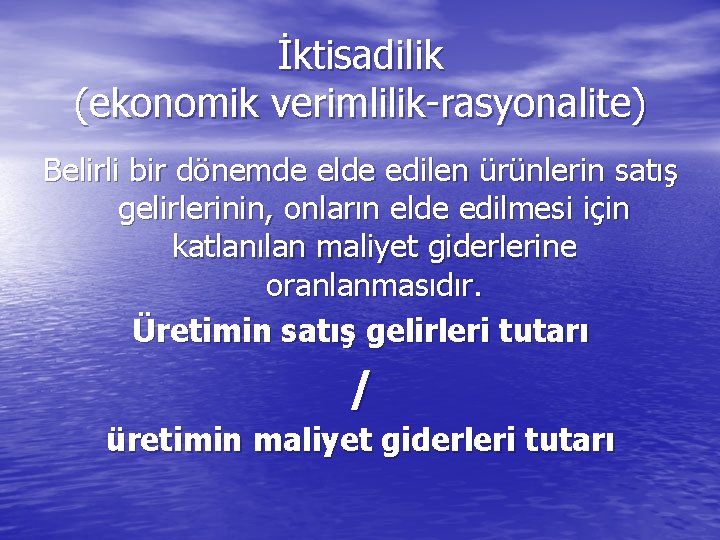 İktisadilik (ekonomik verimlilik-rasyonalite) Belirli bir dönemde elde edilen ürünlerin satış gelirlerinin, onların elde edilmesi