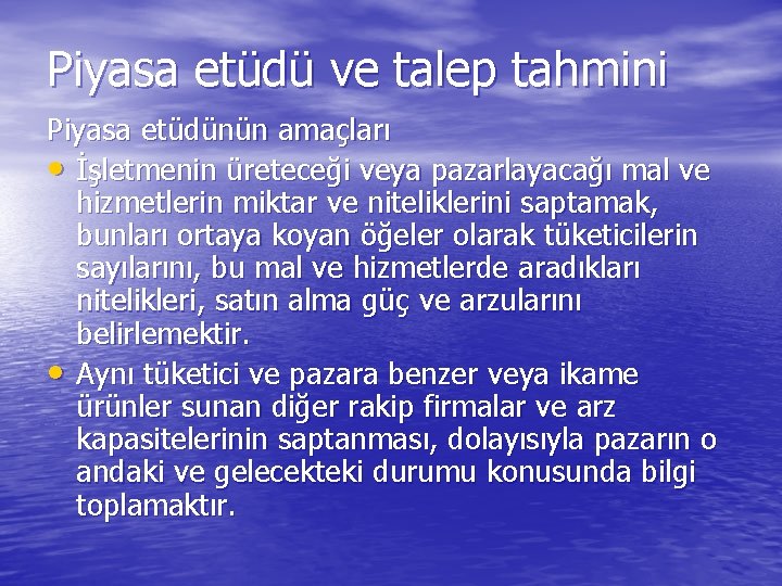 Piyasa etüdü ve talep tahmini Piyasa etüdünün amaçları • İşletmenin üreteceği veya pazarlayacağı mal