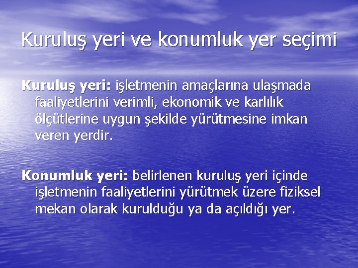 Kuruluş yeri ve konumluk yer seçimi Kuruluş yeri: işletmenin amaçlarına ulaşmada faaliyetlerini verimli, ekonomik