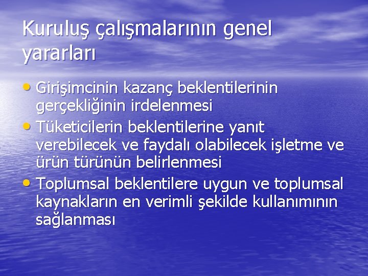 Kuruluş çalışmalarının genel yararları • Girişimcinin kazanç beklentilerinin gerçekliğinin irdelenmesi • Tüketicilerin beklentilerine yanıt