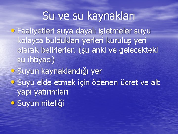 Su ve su kaynakları • Faaliyetleri suya dayalı işletmeler suyu kolayca buldukları yerleri kuruluş