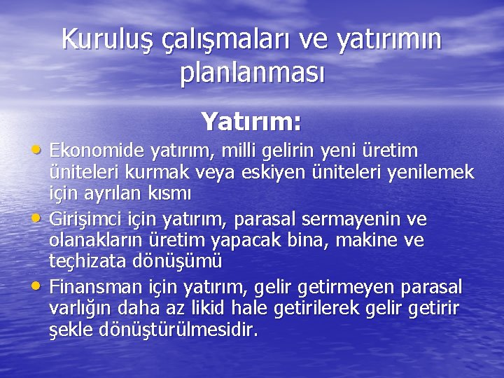 Kuruluş çalışmaları ve yatırımın planlanması Yatırım: • Ekonomide yatırım, milli gelirin yeni üretim •