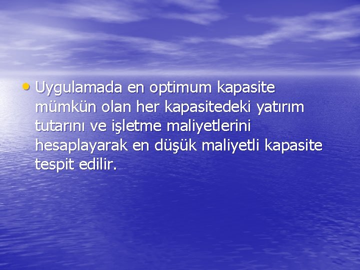  • Uygulamada en optimum kapasite mümkün olan her kapasitedeki yatırım tutarını ve işletme