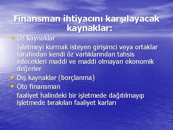 Finansman ihtiyacını karşılayacak kaynaklar: • Öz kaynaklar • • İşletmeyi kurmak isteyen girişimci veya