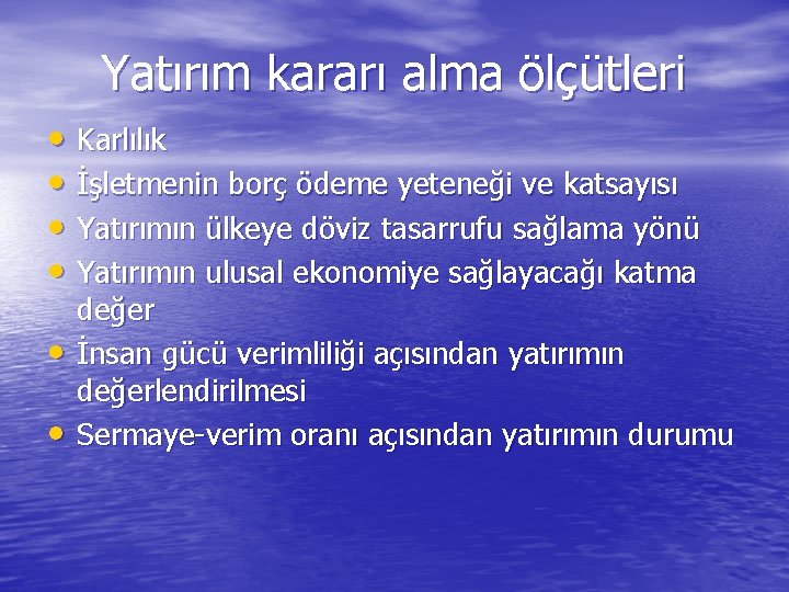 Yatırım kararı alma ölçütleri • Karlılık • İşletmenin borç ödeme yeteneği ve katsayısı •