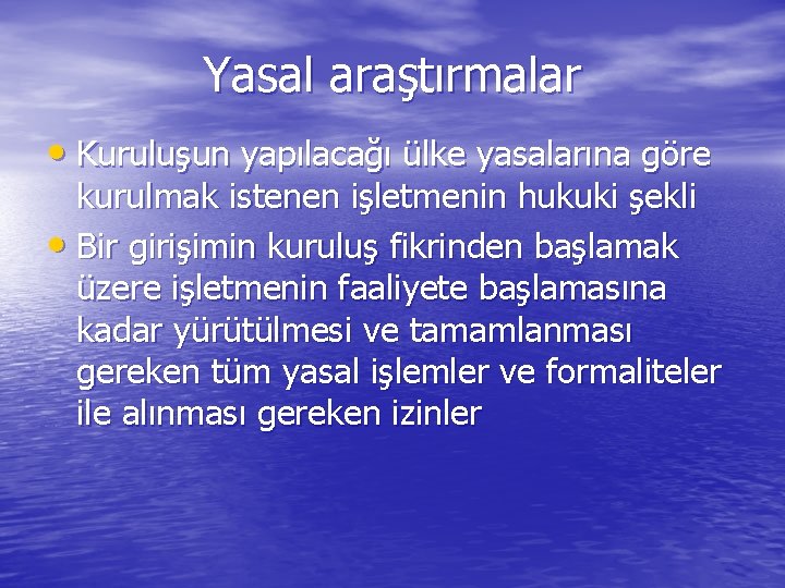 Yasal araştırmalar • Kuruluşun yapılacağı ülke yasalarına göre kurulmak istenen işletmenin hukuki şekli •
