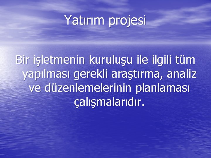 Yatırım projesi Bir işletmenin kuruluşu ile ilgili tüm yapılması gerekli araştırma, analiz ve düzenlemelerinin