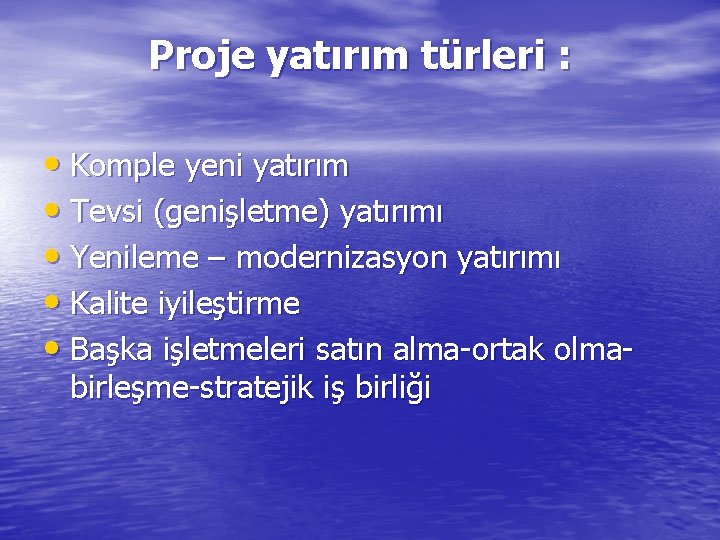 Proje yatırım türleri : • Komple yeni yatırım • Tevsi (genişletme) yatırımı • Yenileme