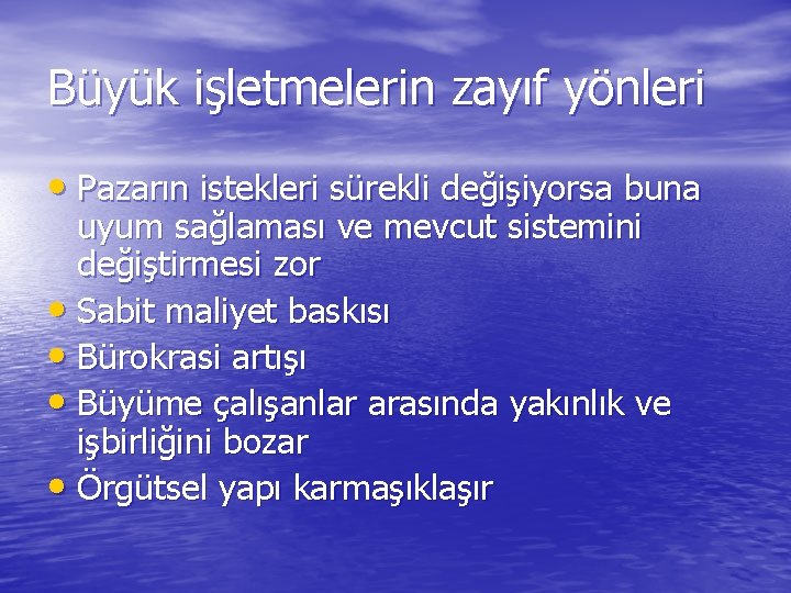 Büyük işletmelerin zayıf yönleri • Pazarın istekleri sürekli değişiyorsa buna uyum sağlaması ve mevcut