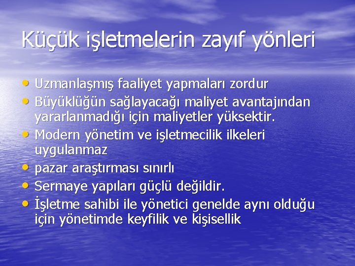 Küçük işletmelerin zayıf yönleri • Uzmanlaşmış faaliyet yapmaları zordur • Büyüklüğün sağlayacağı maliyet avantajından