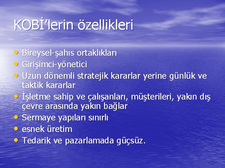 KOBİ’lerin özellikleri • Bireysel-şahıs ortaklıkları • Girişimci-yönetici • Uzun dönemli stratejik kararlar yerine günlük