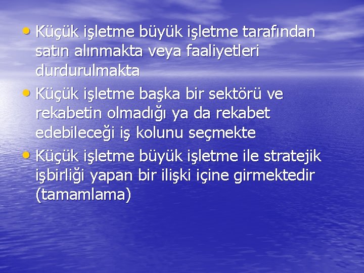  • Küçük işletme büyük işletme tarafından satın alınmakta veya faaliyetleri durdurulmakta • Küçük