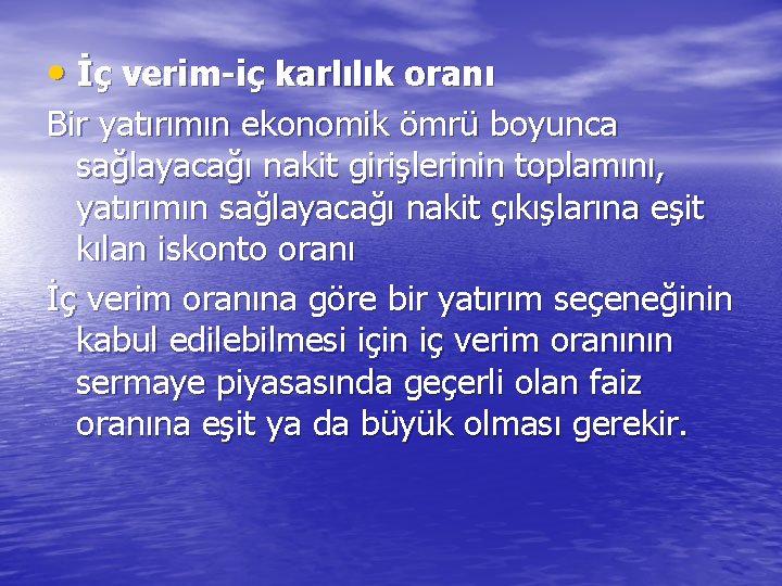  • İç verim-iç karlılık oranı Bir yatırımın ekonomik ömrü boyunca sağlayacağı nakit girişlerinin