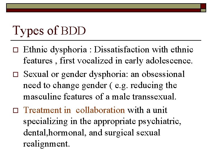 Types of BDD o o o Ethnic dysphoria : Dissatisfaction with ethnic features ,