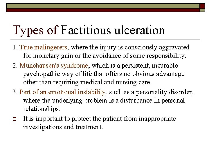 Types of Factitious ulceration 1. True malingerers, where the injury is consciously aggravated for