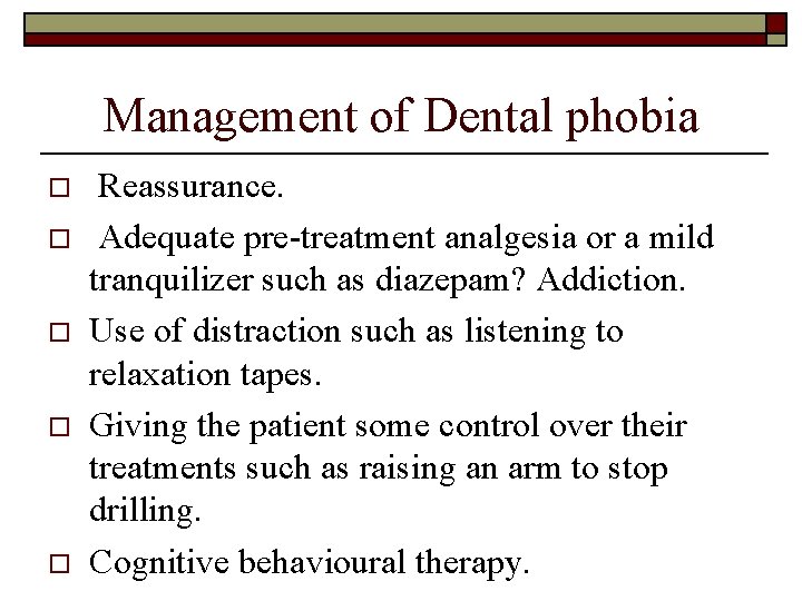 Management of Dental phobia o o o Reassurance. Adequate pre-treatment analgesia or a mild