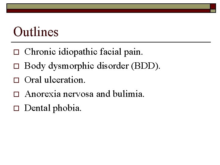 Outlines o o o Chronic idiopathic facial pain. Body dysmorphic disorder (BDD). Oral ulceration.