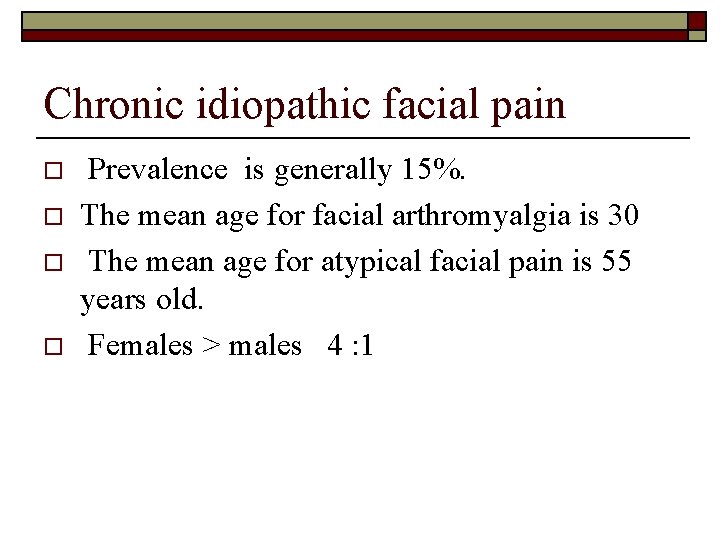 Chronic idiopathic facial pain o o Prevalence is generally 15%. The mean age for