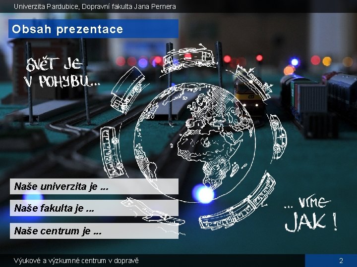 Univerzita Pardubice, Dopravní fakulta Jana Pernera Obsah prezentace Naše univerzita je. . . Naše