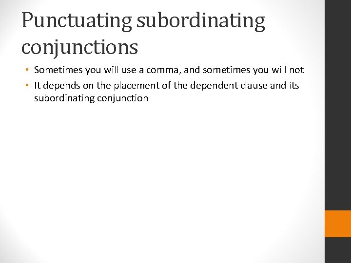 Punctuating subordinating conjunctions • Sometimes you will use a comma, and sometimes you will