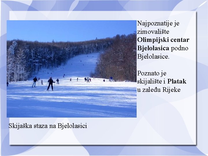 Najpoznatije je zimovalište Olimpijski centar Bjelolasica podno Bjelolasice. Poznato je skijalište i Platak u