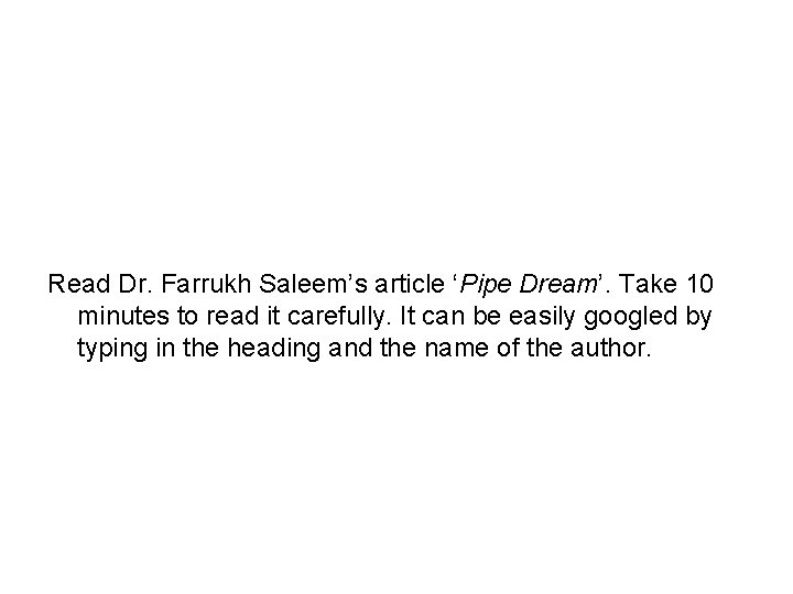 Read Dr. Farrukh Saleem’s article ‘Pipe Dream’. Take 10 minutes to read it carefully.