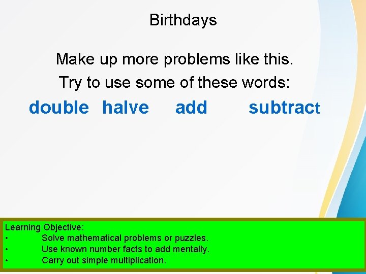 Birthdays Make up more problems like this. Try to use some of these words: