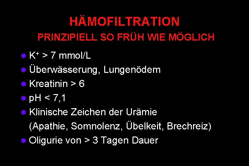 HÄMOFILTRATION PRINZIPIELL SO FRÜH WIE MÖGLICH l K+ > 7 mmol/L l Überwässerung, Lungenödem