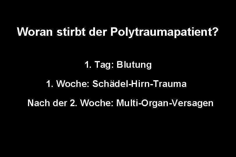 Woran stirbt der Polytraumapatient? 1. Tag: Blutung 1. Woche: Schädel-Hirn-Trauma Nach der 2. Woche: