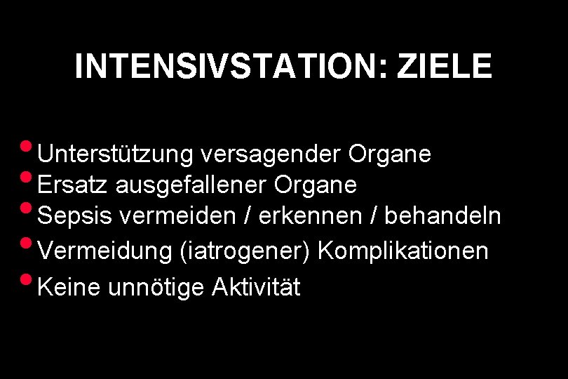 INTENSIVSTATION: ZIELE • Unterstützung versagender Organe • Ersatz ausgefallener Organe • Sepsis vermeiden /