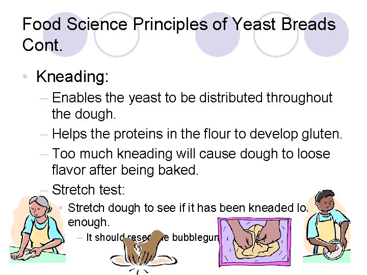 Food Science Principles of Yeast Breads Cont. • Kneading: – Enables the yeast to