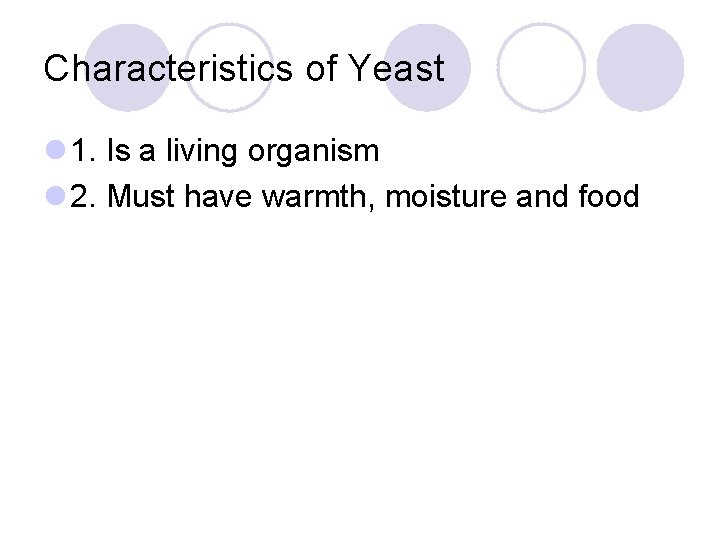 Characteristics of Yeast l 1. Is a living organism l 2. Must have warmth,