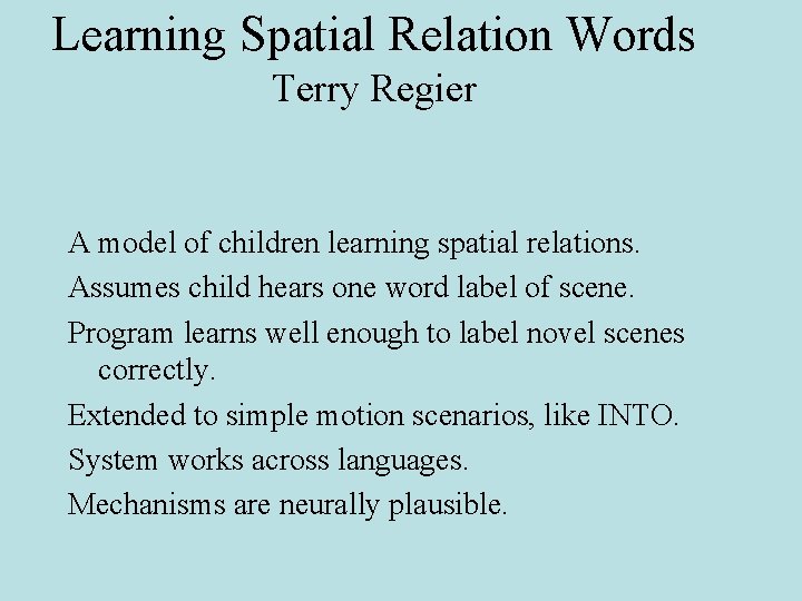 Learning Spatial Relation Words Terry Regier A model of children learning spatial relations. Assumes